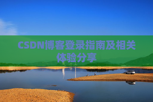 CSDN博客登录指南及相关体验分享
